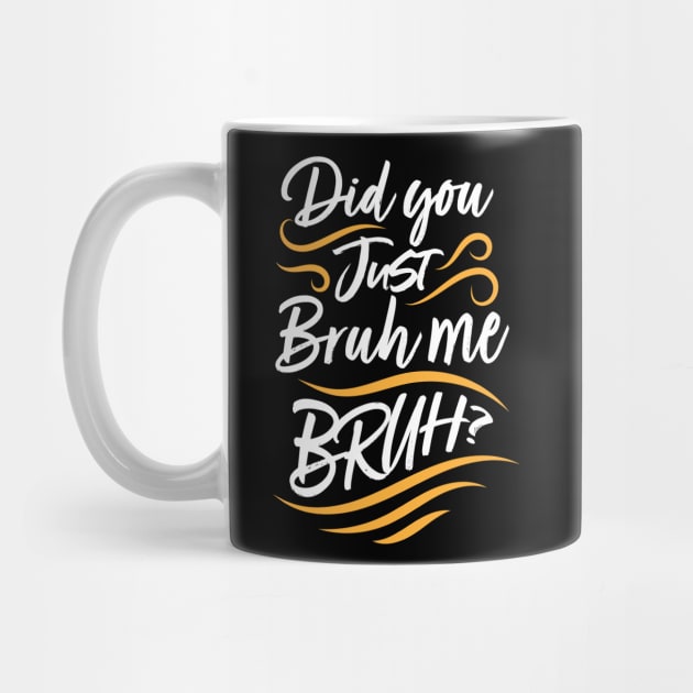 Did You Just Bruh Me BRUH? by CalledandChosenApparel